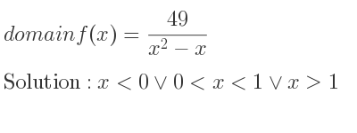 The domain of f(x)=(49)/(x^2-x) is x<0\lor 0<x<1\lor x>1